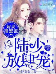 陆少的蜜宠娇妻完整版_娇妻甜蜜蜜：陆少，放肆宠