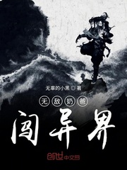 无敌奶爸闯异世_无敌奶爸闯异界