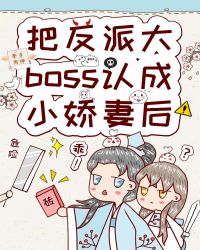 小说《把反派大boss认成小娇妻后》TXT下载_把反派大boss认成小娇妻后