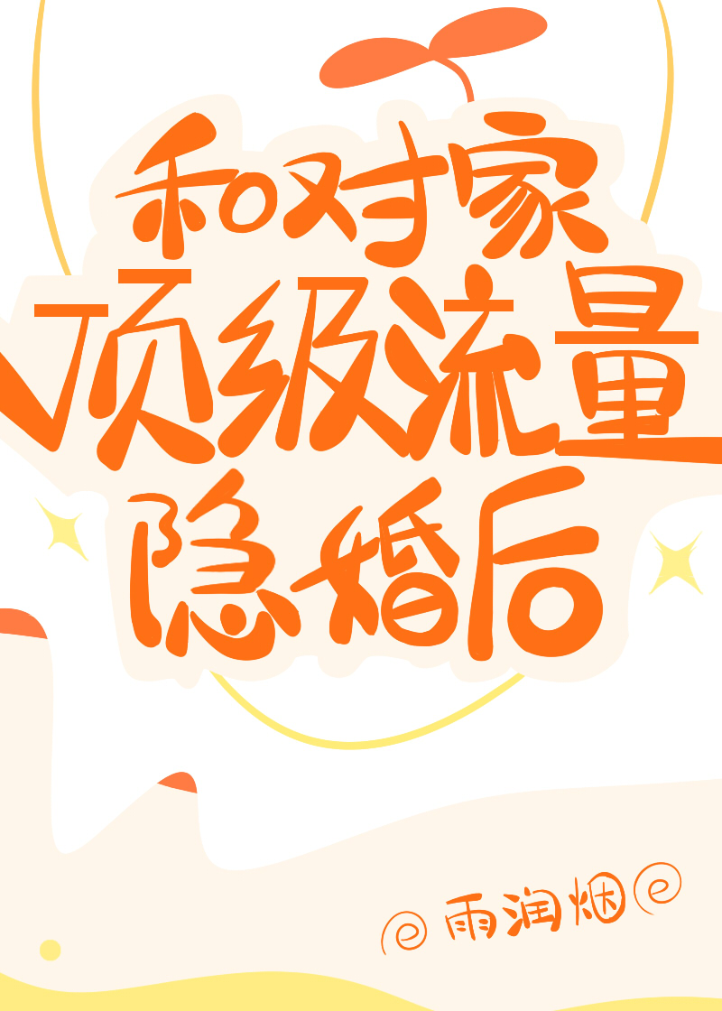 [小说]晋江VIP2020-05-28完结 总书评数：745当前被收藏数：2502 身为流量爱豆，沐南最大的_和对家顶级流量隐婚后