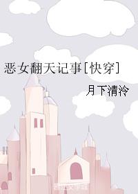 小说《恶女翻天记事[快穿]》TXT百度云_恶女翻天记事[快穿]