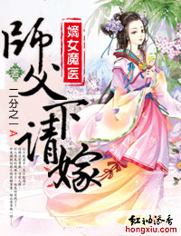 嫡女魔医，师父请下嫁_嫡女魔医，师父请下嫁