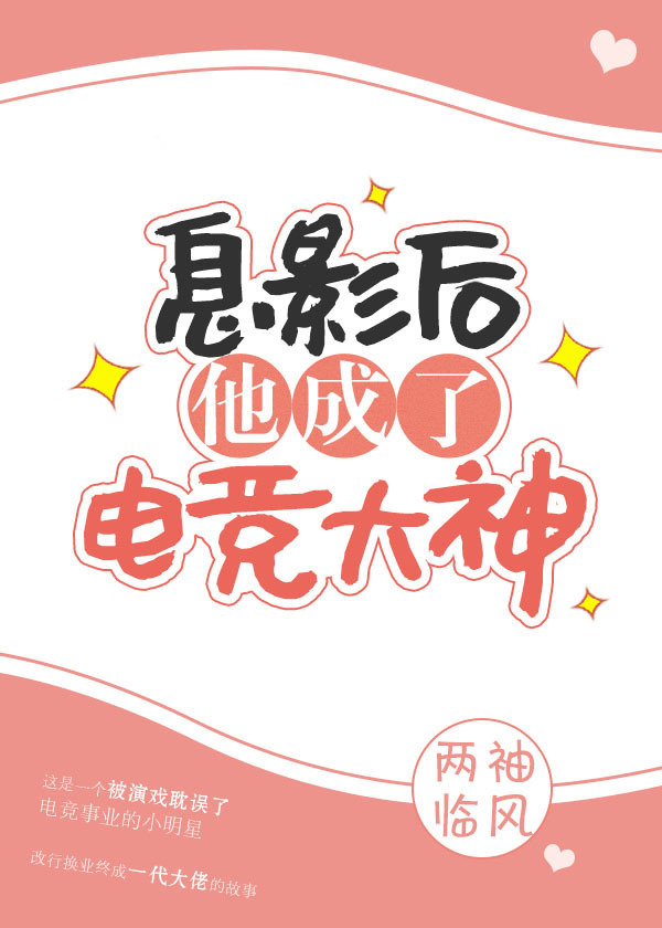 《息影后他成了电竞大神》作者：两袖临风文案：沈淮在娱乐圈演戏的时候全网黑粉：花瓶演员滚粗娱乐圈！后来_息影后他成了电竞大神