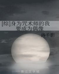 身为咒术师的我要成为偶像_[综]身为咒术师的我要成为偶像