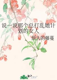 男主女主是阮白尔,谢安渠,孔子的小说是什么_说一说那个总打乱她计划的女人