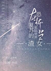 小说《在无限复苏的星际世界当渣女》TXT下载_在无限复苏的星际世界当渣女