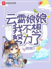 女娲娘娘 我不想努力 小说_云霄娘娘我不想努力了