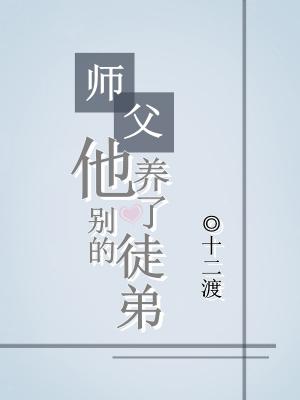 师父他养了别的徒弟作者：十二渡文案：几年不见，亓官发现，师父不认得他了。还养了别的徒弟。当年对他的好_师父他养了别的徒弟