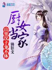 小说《厨女当家：山里汉子，宠不休》TXT百度云_厨女当家：山里汉子，宠不休