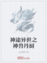 异世丹神无弹窗_神途异世之神兽丹厨