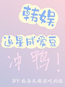 小说《韩娱：追星成爱豆》TXT下载_韩娱：追星成爱豆
