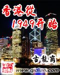 香港从1949开始小说_香港从1949开始