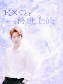 小说《EXO：兽世上仙》TXT下载_EXO：兽世上仙