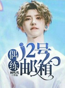 蔡徐坤黄明昊《偶练:12号邮箱》_偶练:12号邮箱