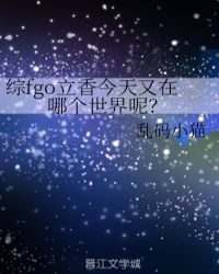 综fgo立香今天又在哪个世界呢？_立香今天又在哪个世界呢？