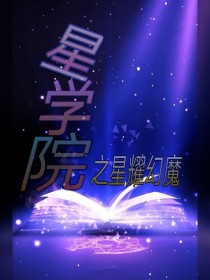 小说《星学院第四季之星耀幻魔》TXT下载_星学院第四季之星耀幻魔