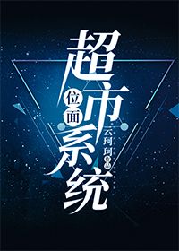 [小说][穿越重生]《位面超市系统》TXT全集下载（全本） 作者：云珂珂（晋江金牌推荐高积分VIP2020-_位面超市系统