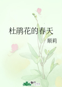 杜鹃的婚约小说最新章节_杜鹃花的春天