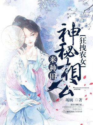 狂拽龙女神秘相公种田_狂拽农女：神秘相公来种田