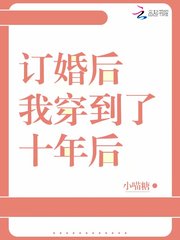 小说《订婚后我穿到了十年后》TXT百度云_订婚后我穿到了十年后