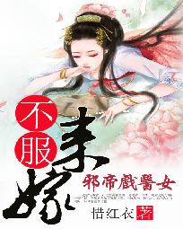 小说《邪帝戏医女：不服来嫁》TXT百度云_邪帝戏医女：不服来嫁