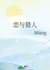 [ＢＧ同人]《（综漫同人）[综]恋与猎人》作者：Miang【完结+番外】简介:美丽，温柔。受人爱慕，_[综]恋与猎人