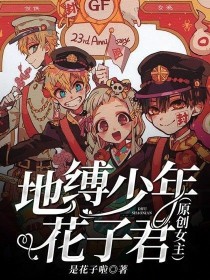 地缚少年花子君自创小说_地缚少年花子君（原创女主）