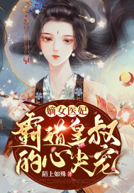 嫡女医妃：霸道皇叔的心尖宠_嫡女医妃：霸道皇叔的心尖宠