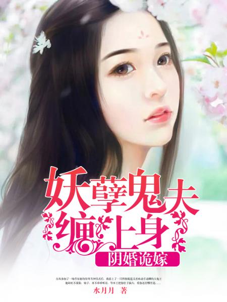 小说《阴婚诡嫁:妖孽鬼夫缠上身》TXT下载_阴婚诡嫁:妖孽鬼夫缠上身