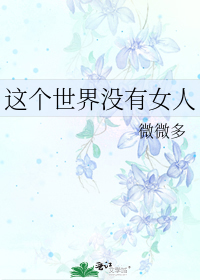 [小说] 《这个世界没有女人》作者：微微多  文案 顾琰本是一个在21世纪生活的顺风顺水的普通纨绔子弟，钱够_这个世界没有女人