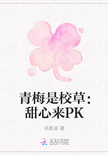 小说《青梅是校草：甜心来PK》TXT下载_青梅是校草：甜心来PK