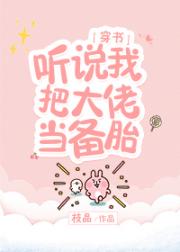 听说我把大佬当备胎[穿书]_听说我把大佬当备胎[穿书]