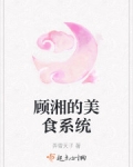 小说《顾湘的美食系统》TXT下载_顾湘的美食系统