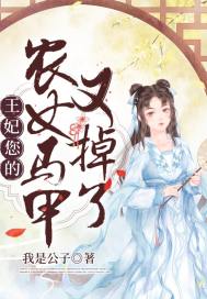 男主女主是韩玲玲,刘飞,王氏的小说是什么_王妃您的农女马甲又掉了