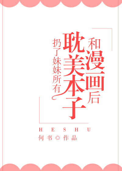 《我扔了妹妹的书后穿越了》作者：何书作品简评：郑之南因为少年时的经历而对同性恋偏见颇深，当发现妹妹的_我扔了妹妹的书后穿越了