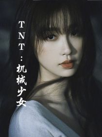 机械少女调教小说_TNT：机械少女
