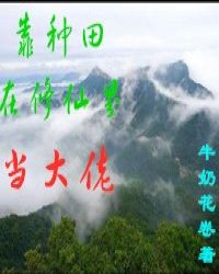 小说《靠种田在修仙界当大佬》TXT下载_靠种田在修仙界当大佬