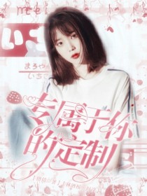 [惜倩]:欢迎点开《专属于你的定制》[惜倩]:这篇小说专为你们而开?[惜倩]:如果你们喜欢可以选择这_专属于你的定制