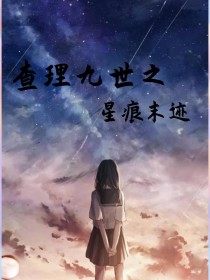 唐晓翼尧婷婷《查理九世之星痕末迹》_查理九世之星痕末迹