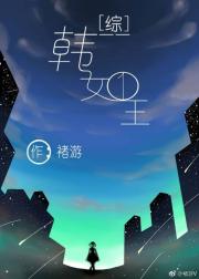 d书名：综韩女王作者：褚游文案：一个小女生，来到韩韶一跟某男跟前，在万众瞩目的情况下，羞羞答答的递上_[综]韩女王