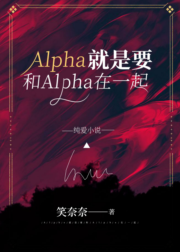 褚御柏江沅《Alpha就是要和Alpha在一起[娱乐圈]》_Alpha就是要和Alpha在一起[娱乐圈]