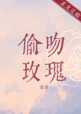 偷吻玫瑰温岸小说全文阅读_偷吻玫瑰