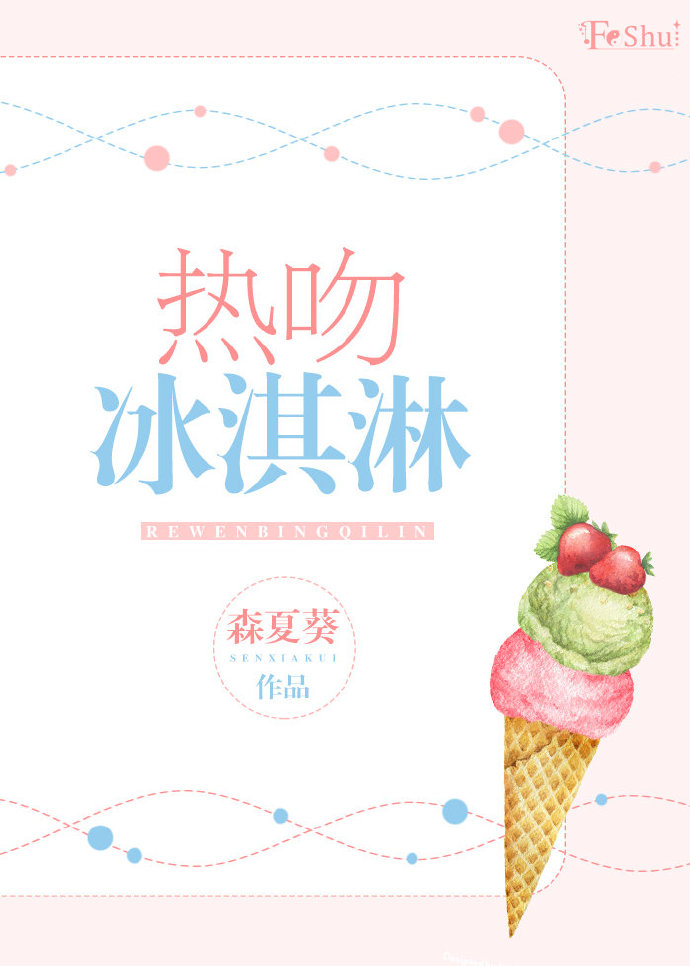 大福冰淇淋小说_热吻冰淇淋
