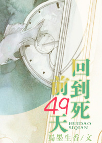 回到死前49天 全文_回到死前49天