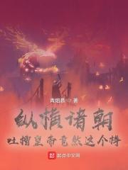 陈光年刘备《纵横诸朝，吐槽皇帝竟然这个样》_纵横诸朝，吐槽皇帝竟然这个样