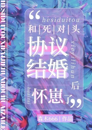 [小说] 晋江VIP2022-08-27完结 总书评数：2513当前被收藏数：19904营养液数：4106文_和死对头协议结婚后怀崽了