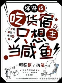 小说《综游戏：吃货宿主只想当咸鱼》TXT下载_综游戏：吃货宿主只想当咸鱼