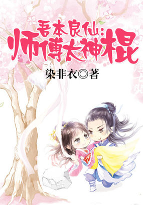 小说《吾本良仙：师傅太神棍》TXT下载_吾本良仙：师傅太神棍