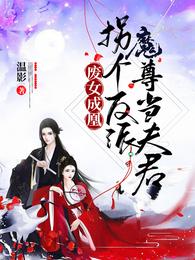 谢元赵天《废女成凰：拐个反派魔尊当夫君》_废女成凰：拐个反派魔尊当夫君