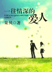 [小说] 《一往情深的爱人》作者:果贝  晋江VIP2013.07.22正文完结 总点击数：62642总书评_一往情深的爱人